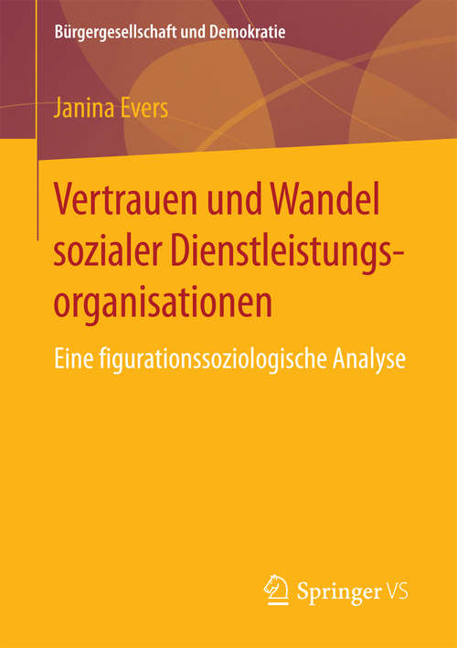 Book cover of Vertrauen und Wandel sozialer Dienstleistungsorganisationen: Eine figurationssoziologische Analyse (Bürgergesellschaft und Demokratie)