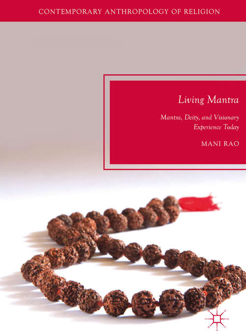 Book cover of Living Mantra: Mantra, Deity, and Visionary Experience Today (Contemporary Anthropology of Religion)