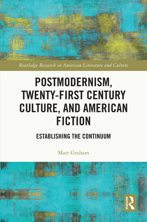 Book cover of Postmodernism, Twenty-First Century Culture, and American Fiction: Establishing the Continuum (Routledge Research in American Literature and Culture)