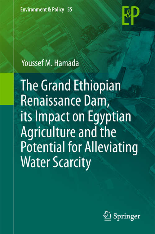 Book cover of The Grand Ethiopian Renaissance Dam, its Impact on Egyptian Agriculture and the Potential for Alleviating Water Scarcity (Environment & Policy #55)