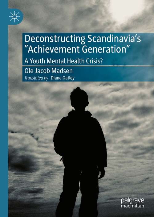 Book cover of Deconstructing Scandinavia's "Achievement Generation": A Youth Mental Health Crisis? (1st ed. 2021)