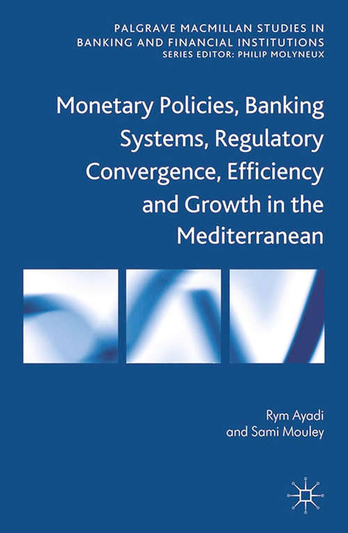 Book cover of Monetary Policies, Banking Systems, Regulatory Convergence, Efficiency and Growth in the Mediterranean (2014) (Palgrave Macmillan Studies in Banking and Financial Institutions)