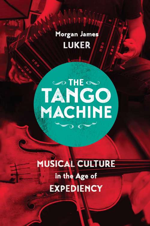 Book cover of The Tango Machine: Musical Culture in the Age of Expediency (Chicago Studies in Ethnomusicology)