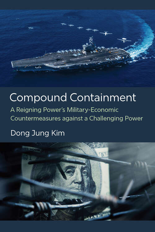 Book cover of Compound Containment: A Reigning Power's Military-Economic Countermeasures against a Challenging Power