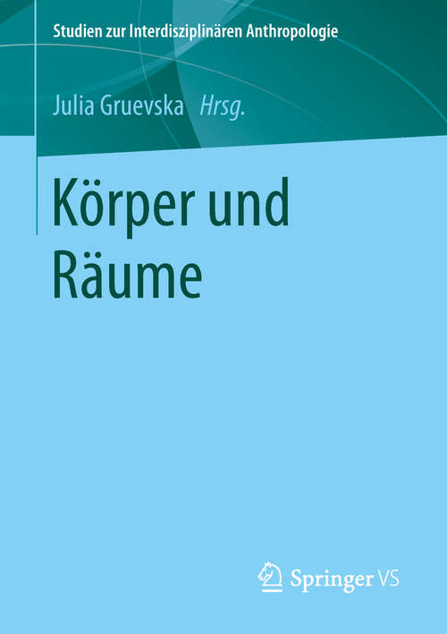 Book cover of Körper und Räume (1. Aufl. 2019) (Studien zur Interdisziplinären Anthropologie)