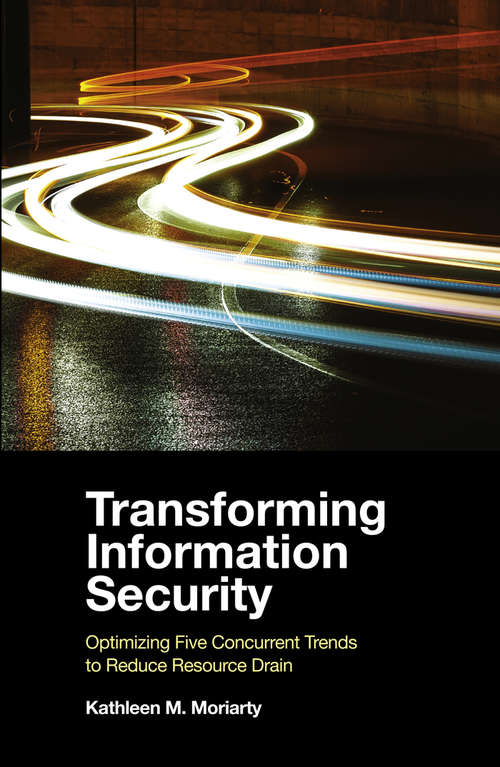 Book cover of Transforming Information Security: Optimizing Five Concurrent Trends to Reduce Resource Drain