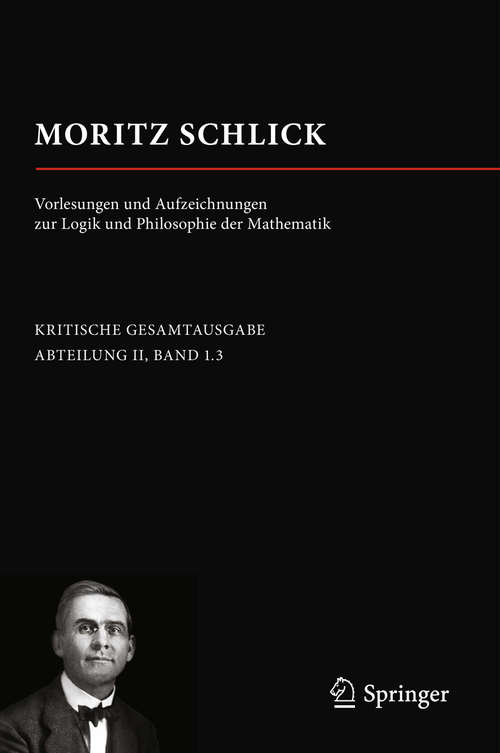 Book cover of Moritz Schlick. Vorlesungen und Aufzeichnungen zur Logik und Philosophie der Mathematik (1. Aufl. 2019) (Moritz Schlick. Gesamtausgabe)