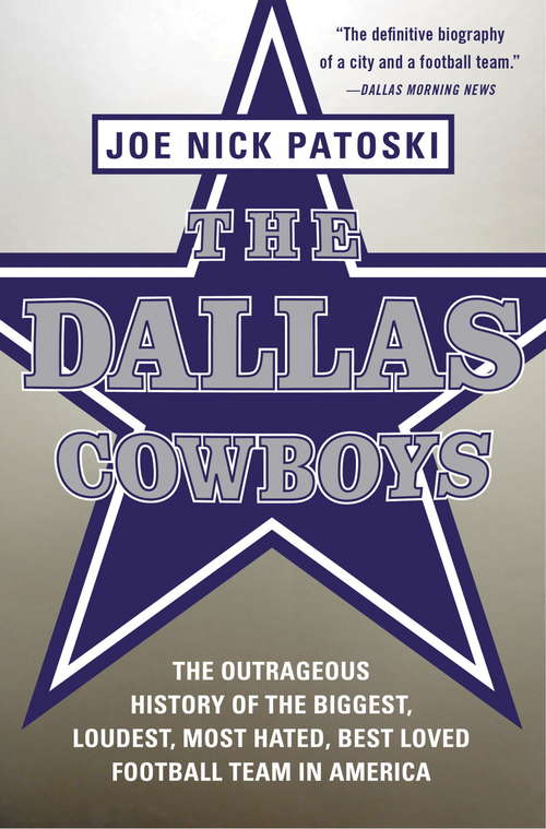 Book cover of The Dallas Cowboys: The Outrageous History of the Biggest, Loudest, Most Hated, Best Loved Football Team in America