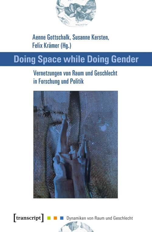 Book cover of Doing Space while Doing Gender - Vernetzungen von Raum und Geschlecht in Forschung und Politik (Dynamiken von Raum und Geschlecht #4)