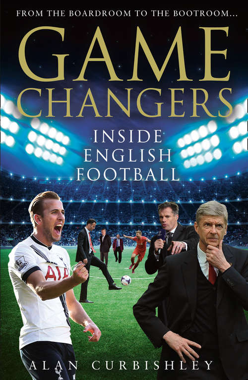 Book cover of Game Changers: Inside English Football: From The Boardroom To The Bootroom (ePub edition)