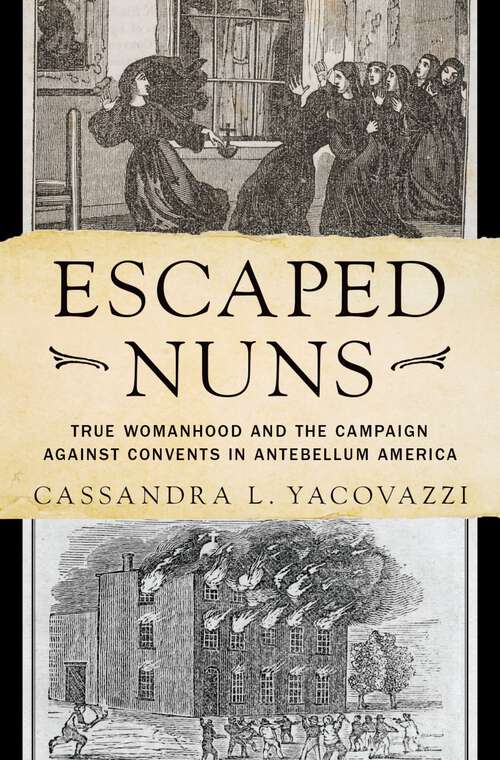 Book cover of Escaped Nuns: True Womanhood and the Campaign Against Convents in Antebellum America