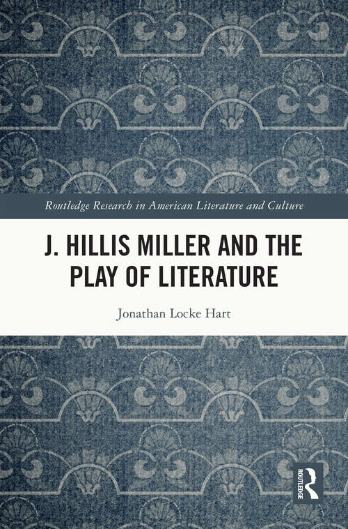 Book cover of J. Hillis Miller and the Play of Literature (Routledge Research in American Literature and Culture)