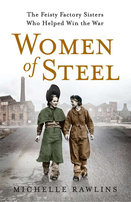 Book cover of Women of Steel: The Feisty Factory Sisters Who Helped Win the War