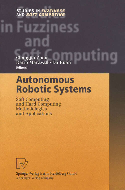 Book cover of Autonomous Robotic Systems: Soft Computing and Hard Computing Methodologies and Applications (2003) (Studies in Fuzziness and Soft Computing #116)
