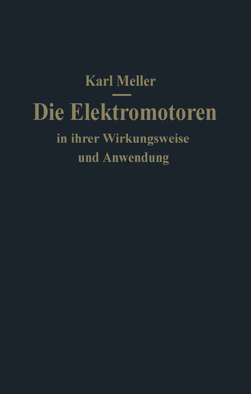 Book cover of Die Elektromotoren in ihrer Wirkungsweise und Anwendung: Ein Hilfsbuch für Maschinen-Techniker (1922)