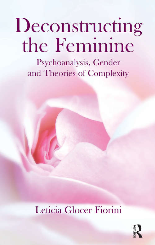 Book cover of Deconstructing the Feminine: Psychoanalysis, Gender and Theories of Complexity