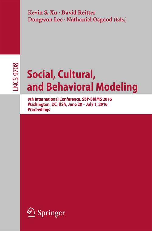 Book cover of Social, Cultural, and Behavioral Modeling: 9th International Conference, SBP-BRiMS 2016, Washington, DC, USA, June 28 - July 1, 2016, Proceedings (1st ed. 2016) (Lecture Notes in Computer Science #9708)