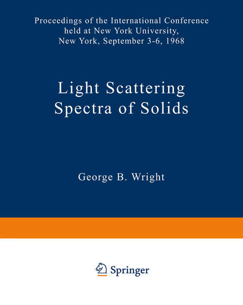 Book cover of Light Scattering Spectra of Solids: Proceedings of the International Conference on Light Scattering Spectra of Solids held at: New York University, New York September 3, 4, 5, 6, 1968 (1969)