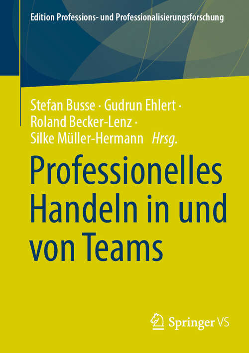 Book cover of Professionelles Handeln in und von Teams (2024) (Edition Professions- und Professionalisierungsforschung #16)