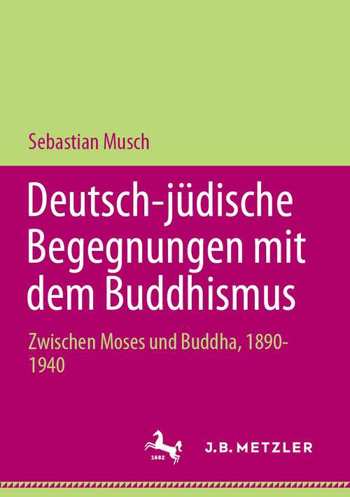 Book cover of Deutsch-jüdische Begegnungen mit dem Buddhismus: Zwischen Moses und Buddha, 1890-1940 (1. Aufl. 2023)