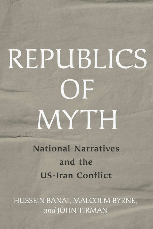 Book cover of Republics of Myth: National Narratives and the US-Iran Conflict