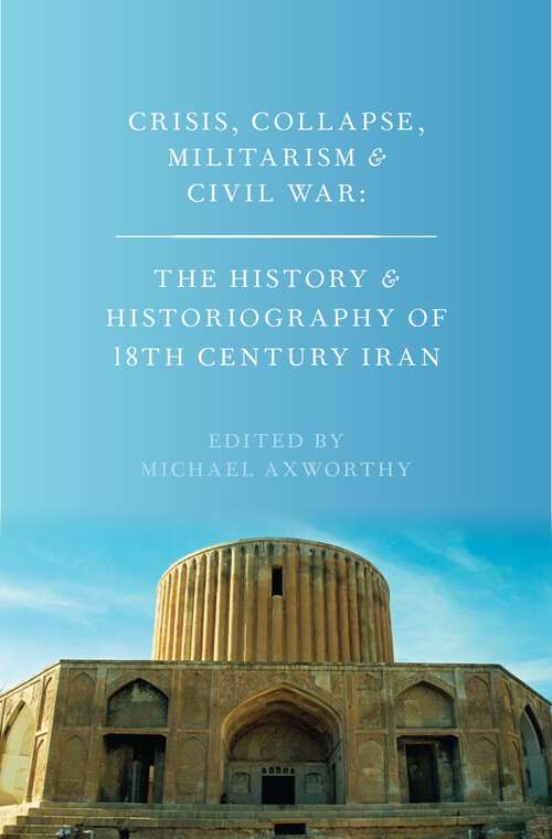 Book cover of Crisis, Collapse, Militarism and Civil War: The History and Historiography of 18th Century Iran