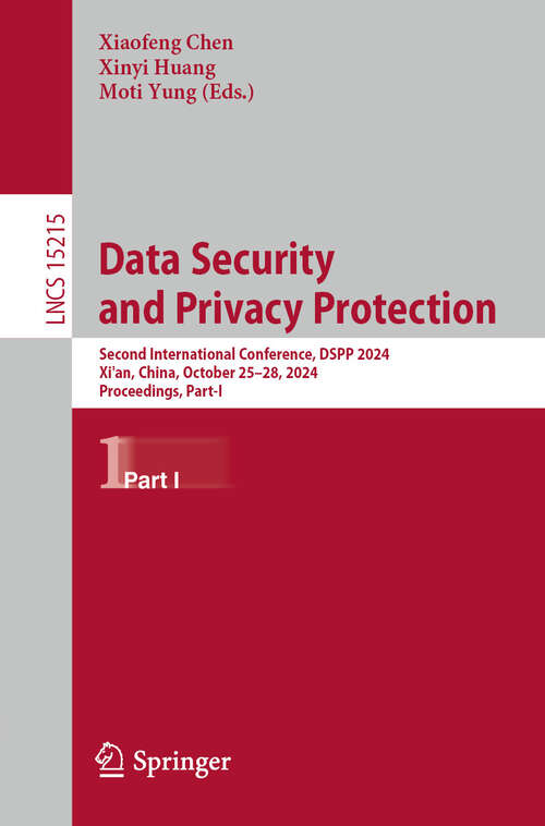 Book cover of Data Security and Privacy Protection: Second International Conference, DSPP 2024, Xi'an, China, October 25–28, 2024, Proceedings, Part I (Lecture Notes in Computer Science #15215)