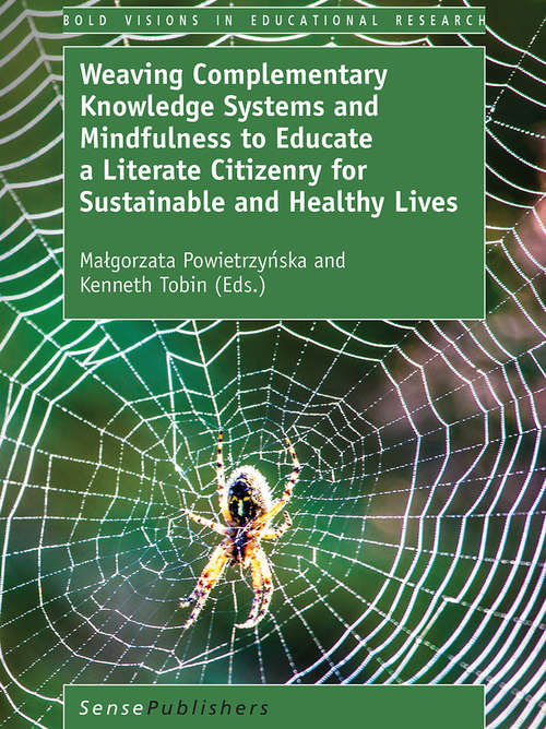 Book cover of Weaving Complementary Knowledge Systems and Mindfulness to Educate a Literate Citizenry for Sustainable and Healthy Lives (1st ed. 2017) (Bold Visions in Educational Research)