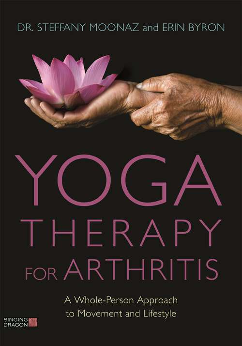 Book cover of Yoga Therapy for Arthritis: A Whole-Person Approach to Movement and Lifestyle