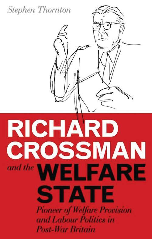 Book cover of Richard Crossman and the Welfare State: Pioneer of Welfare Provision and Labour Politics in Post-war Britain (International Library of Political Studies)