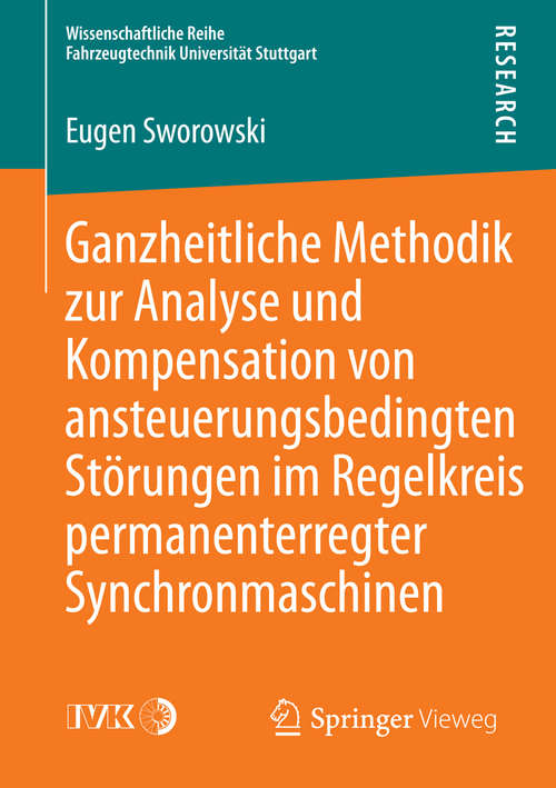 Book cover of Ganzheitliche Methodik zur Analyse und Kompensation von ansteuerungsbedingten Störungen im Regelkreis permanenterregter Synchronmaschinen (2014) (Wissenschaftliche Reihe Fahrzeugtechnik Universität Stuttgart)