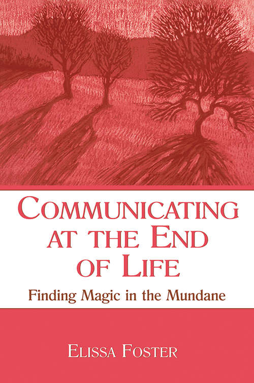 Book cover of Communicating at the End of Life: Finding Magic in the Mundane (LEA's Series on Personal Relationships)