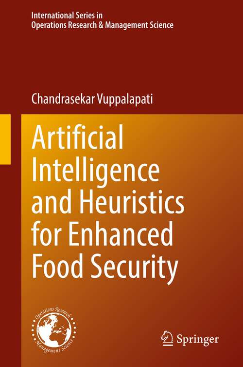 Book cover of Artificial Intelligence and Heuristics for Enhanced Food Security (1st ed. 2022) (International Series in Operations Research & Management Science #331)
