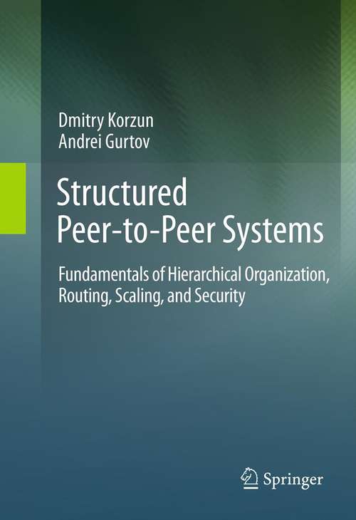 Book cover of Structured Peer-to-Peer Systems: Fundamentals of Hierarchical Organization, Routing, Scaling, and Security (2013)