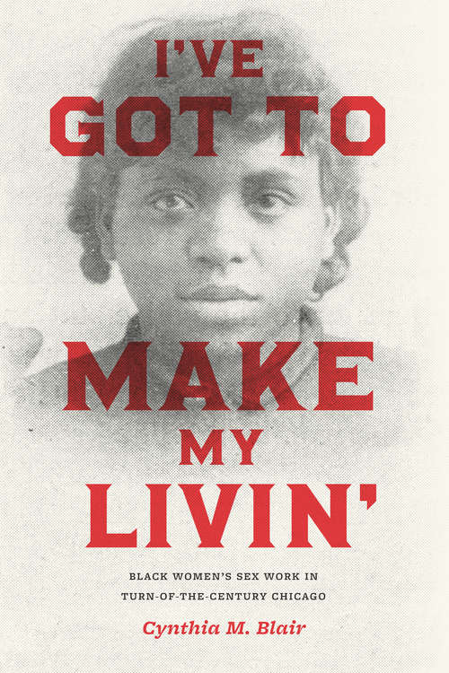 Book cover of I've Got to Make My Livin': Black Women's Sex Work in Turn-of-the-Century Chicago (Historical Studies of Urban America)