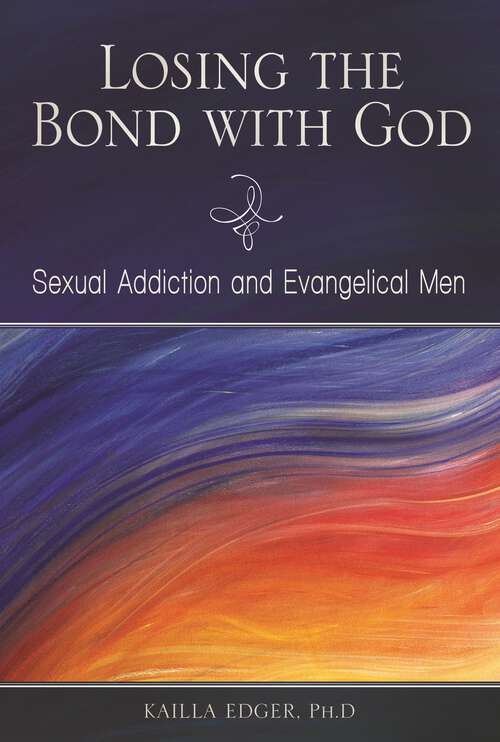 Book cover of Losing the Bond with God: Sexual Addiction and Evangelical Men (Sex, Love, and Psychology)