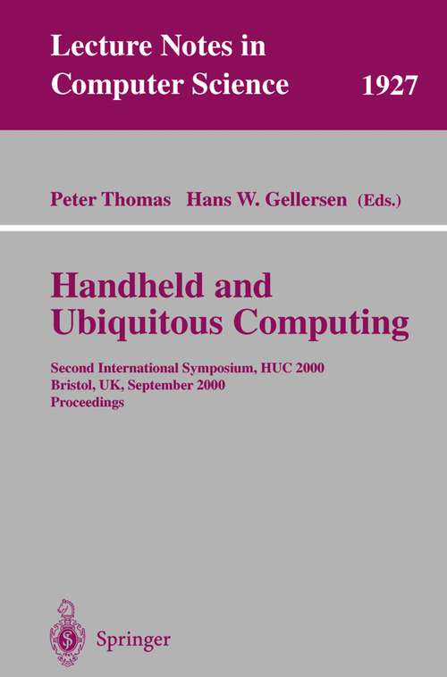 Book cover of Handheld and Ubiquitous Computing: Second International Symposium, HUC 2000 Bristol, UK, September 25–27, 2000 Proceedings (2000) (Lecture Notes in Computer Science #1927)