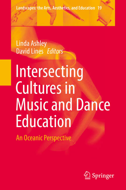 Book cover of Intersecting Cultures in Music and Dance Education: An Oceanic Perspective (1st ed. 2016) (Landscapes: the Arts, Aesthetics, and Education #19)