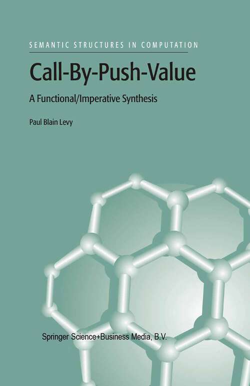 Book cover of Call-By-Push-Value: A Functional/Imperative Synthesis (2003) (Semantics Structures in Computation #2)