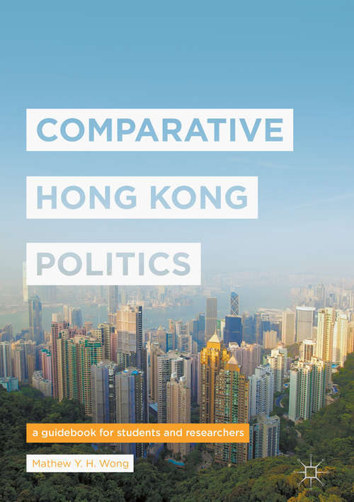 Book cover of Comparative Hong Kong Politics: A Guidebook for Students and Researchers (1st ed. 2017)