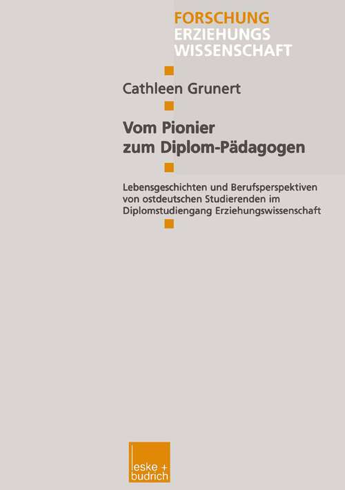 Book cover of Vom Pionier zum Diplom-Pädagogen: Lebensgeschichten und Berufsperspektiven von ostdeutschen Studierenden im Diplomstudiengang Erziehungswissenschaft (1999) (Forschung Erziehungswissenschaft #57)