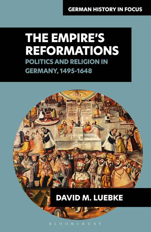 Book cover of The Empire’s Reformations: Politics and Religion in Germany, 1495-1648 (German History in Focus)