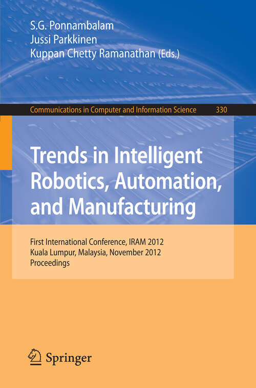 Book cover of Trends in Intelligent Robotics, Automation, and Manufacturing: First International Conference, IRAM 2012, Kuala Lumpur, Malaysia, November 28-30, 2012, Proceedings (2012) (Communications in Computer and Information Science #330)