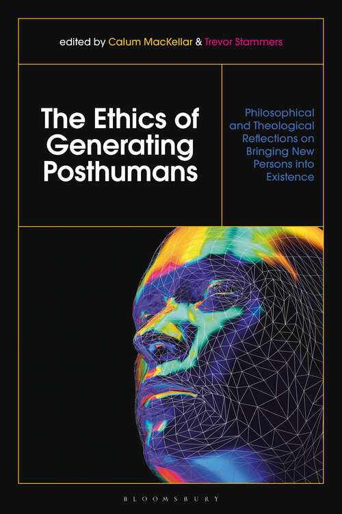 Book cover of The Ethics of Generating Posthumans: Philosophical and Theological Reflections on Bringing New Persons into Existence