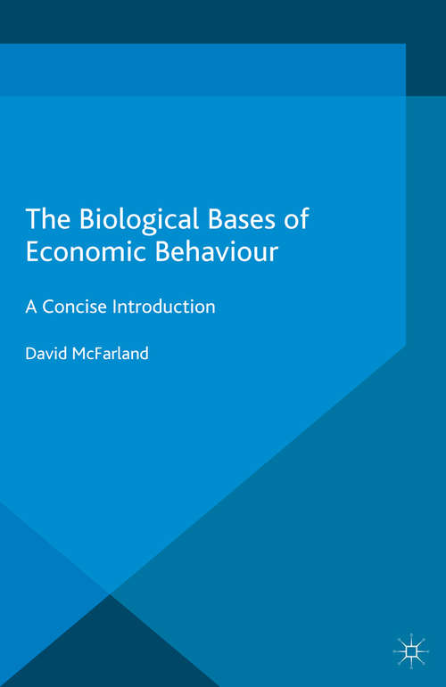 Book cover of The Biological Bases of Economic Behaviour: A Concise Introduction (1st ed. 2016)