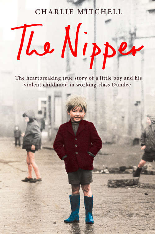 Book cover of The Nipper: The Heartbreaking True Story Of A Little Boy And His Violent Childhood In Working-class Dundee (ePub edition)