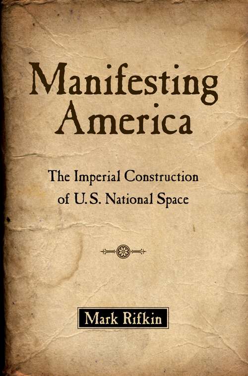 Book cover of Manifesting America: The Imperial Construction of U.S. National Space