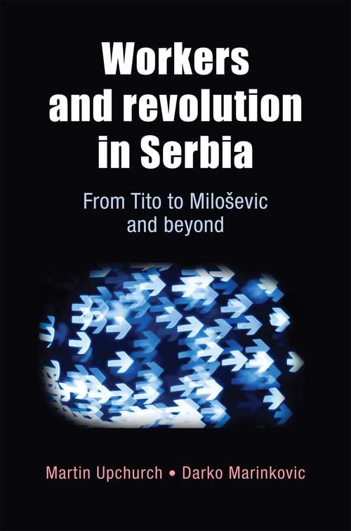 Book cover of Workers and revolution in Serbia: From Tito to Miloševic and beyond