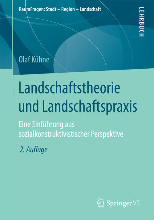 Book cover of Landschaftstheorie und Landschaftspraxis: Eine Einführung aus sozialkonstruktivistischer Perspektive (2. Aufl. 2018) (RaumFragen: Stadt – Region – Landschaft)