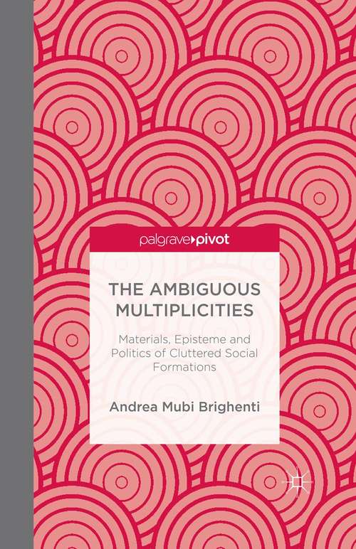 Book cover of The Ambiguous Multiplicities: Materials, Episteme and Politics of Cluttered Social Formations (2014)